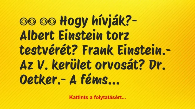 Vicc: 
		  
		  Hogy hívják?- Albert Einstein torz testvérét?…