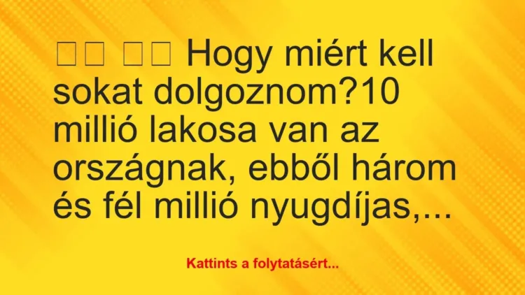 Vicc: 
		  
		  Hogy miért kell sokat dolgoznom?10 millió…