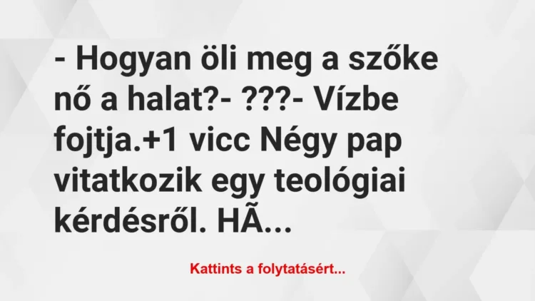 Vicc: – Hogyan öli meg a szőke nő a halat?

– ???

– Vízbe fojtja.