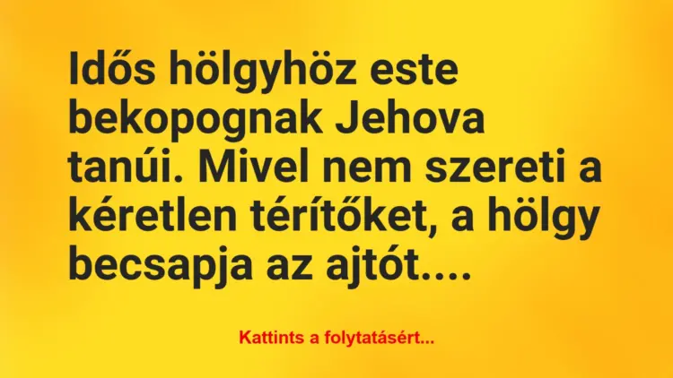 Vicc: Idős hölgyhöz este bekopognak Jehova tanúi. Mivel nem szereti a…