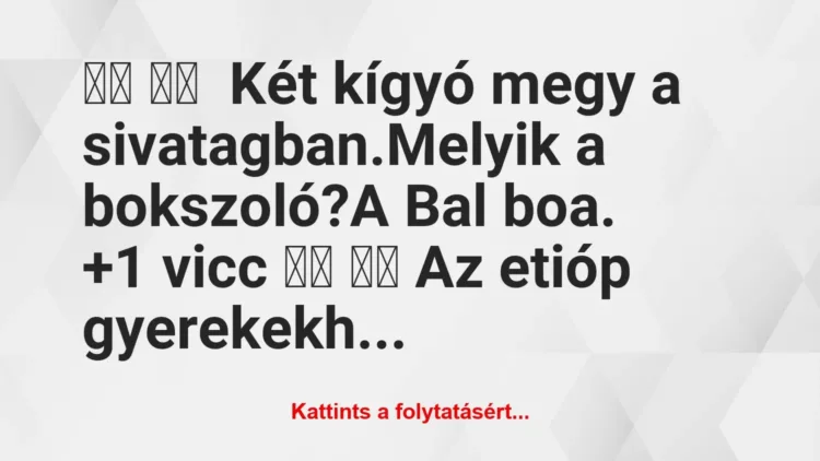 Vicc: 
		  
		   Két kígyó megy a sivatagban.Melyik a…