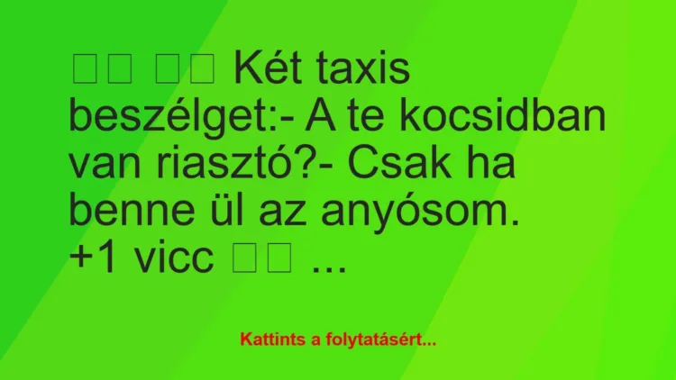 Vicc: 
		  
		  Két taxis beszélget:- A te kocsidban van…