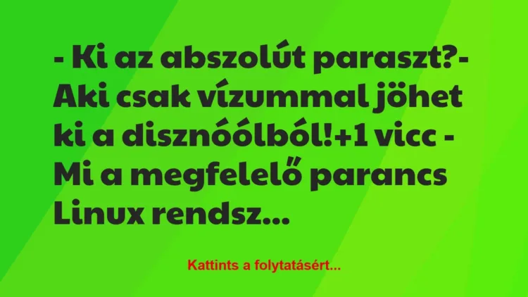 Vicc: – Ki az abszolút paraszt?

– Aki csak vízummal jöhet ki a…