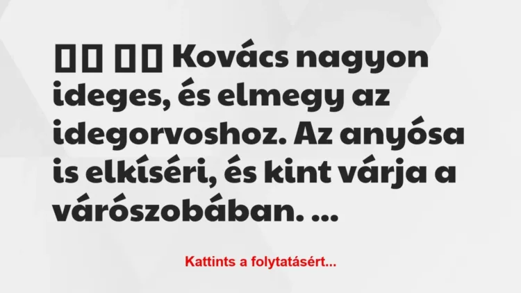 Vicc: 
		  
		  Kovács nagyon ideges, és elmegy az idegorvoshoz. …