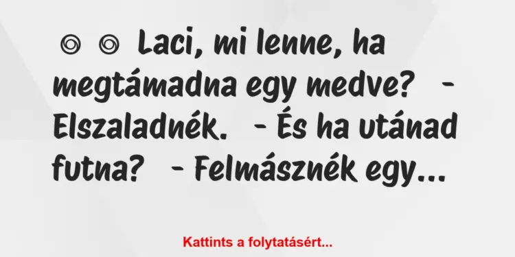 Vicc:
Laci, mi lenne, ha megtámadna egy medve?-…