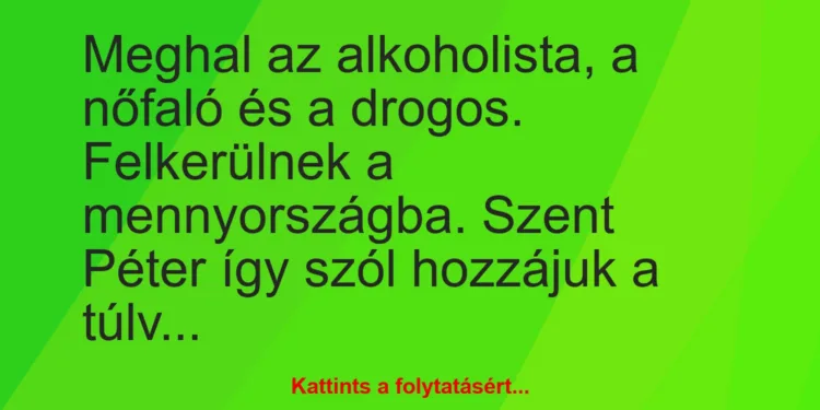 Vicc: Meghal az alkoholista, a nőfaló és a drogos. Felkerülnek a…