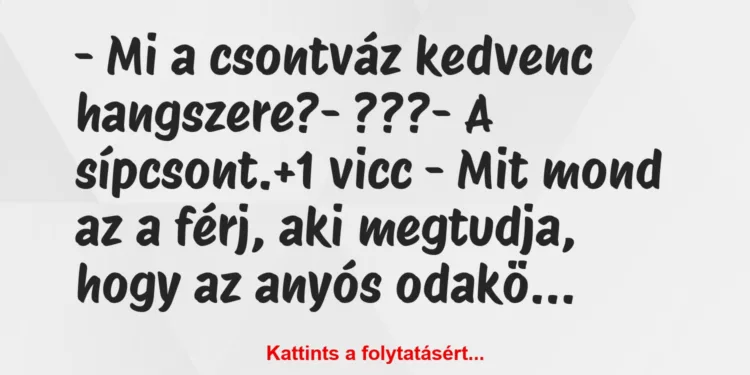 Vicc: – Mi a csontváz kedvenc hangszere?– ???– A sípcsont.