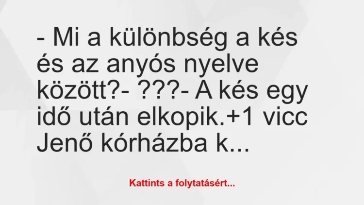 Vicc: – Mi a különbség a kés és az anyós nyelve között?

– ???

– A…