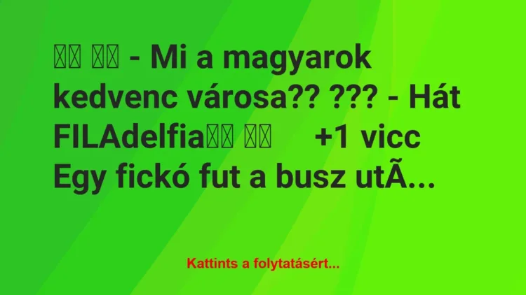 Vicc: 
		  
		  – Mi a magyarok kedvenc városa?? ??? -…