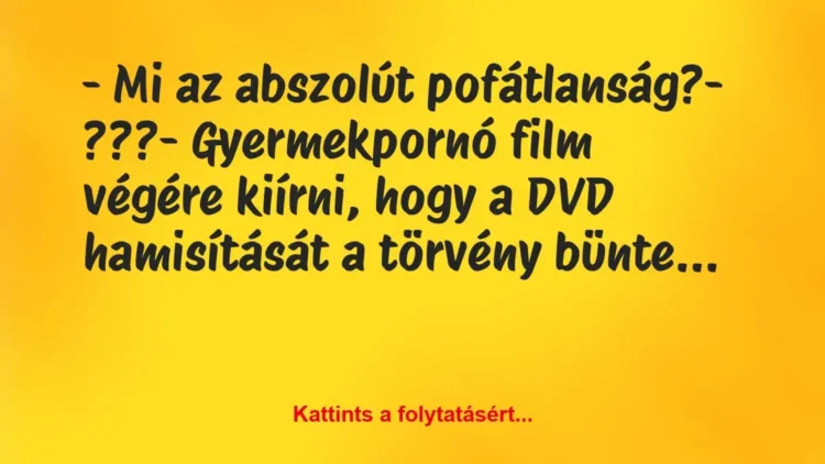 Vicc: – Mi az abszolút pofátlanság?

– ???

– Gyermekpornó film…