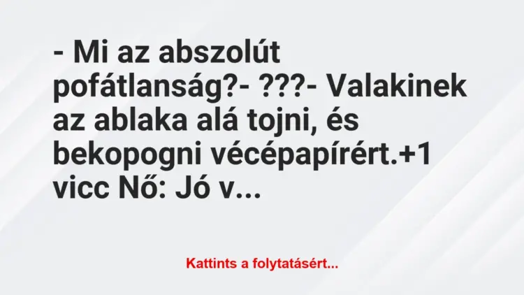 Vicc: – Mi az abszolút pofátlanság?– ???– Valakinek az ablaka…