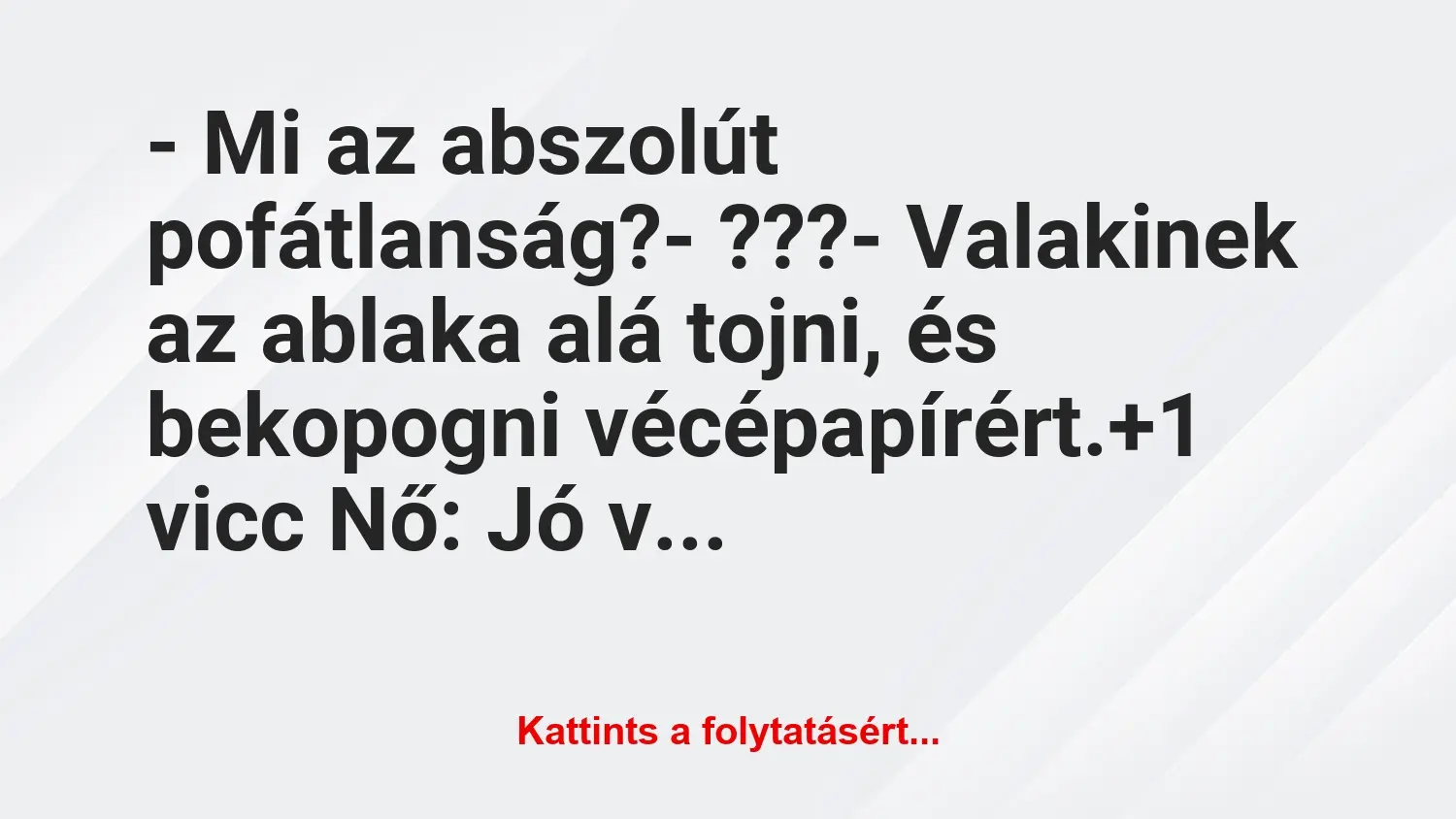 Vicc: – Mi az abszolút pofátlanság?

– ???

– Valakinek az ablaka…