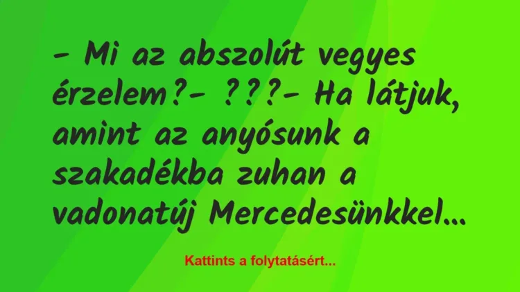 Vicc: – Mi az abszolút vegyes érzelem?

– ???

– Ha látjuk, amint az…