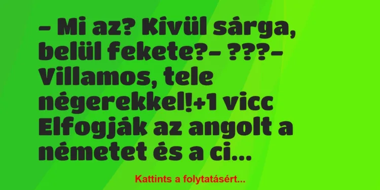 Vicc: – Mi az? Kívül sárga, belül fekete?– ???– Villamos, tele…