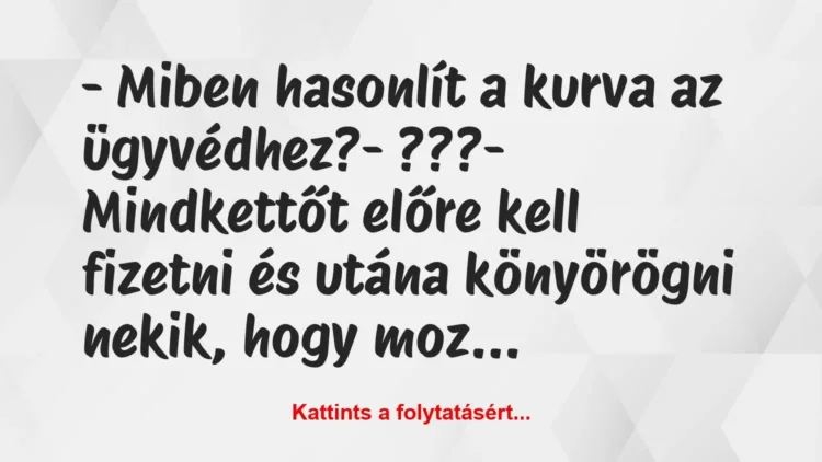 Vicc: – Miben hasonlít a kurva az ügyvédhez?

– ???

– Mindkettőt…