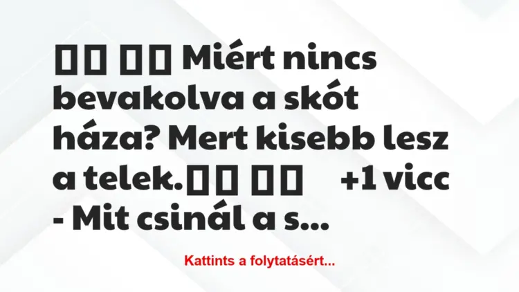 Vicc:
Miért nincs bevakolva a skót háza? Mert…