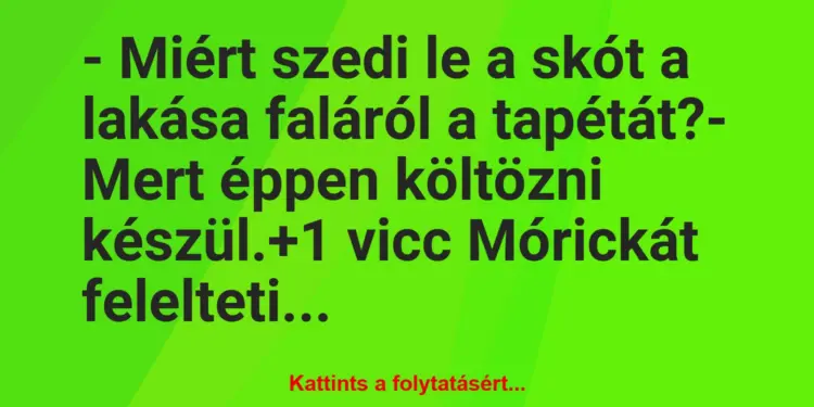 Vicc: – Miért szedi le a skót a lakása faláról a tapétát?– Mert éppen…