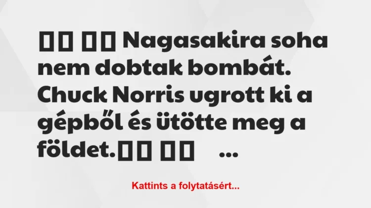 Vicc:
Nagasakira soha nem dobtak bombát. Chuck Norris…