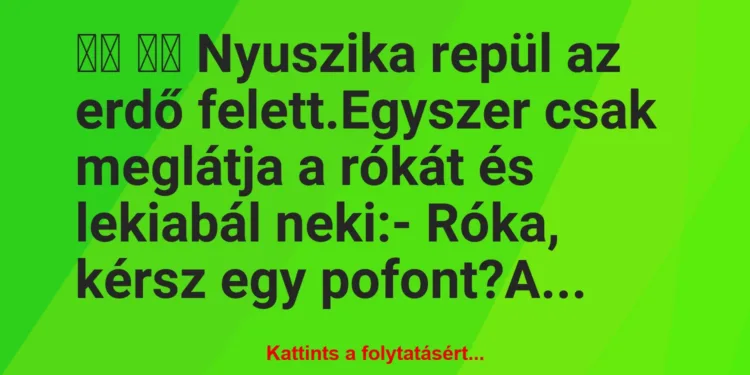 Vicc:
Nyuszika repül az erdő felett.Egyszer csak…