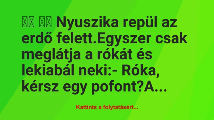 Vicc:
Nyuszika repül az erdő felett.Egyszer csak…