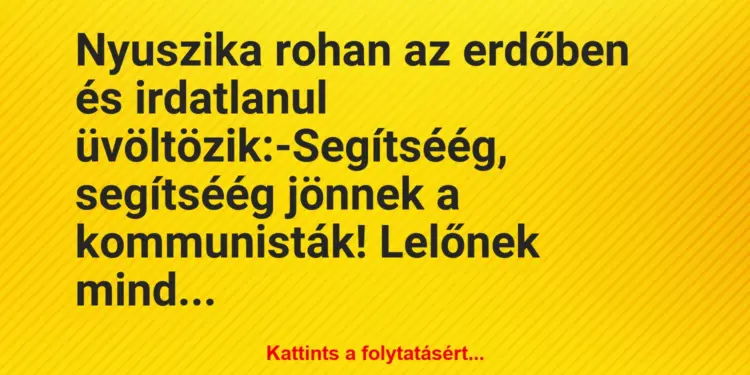 Vicc: Nyuszika rohan az erdőben és irdatlanul üvöltözik:-Segítséég,…