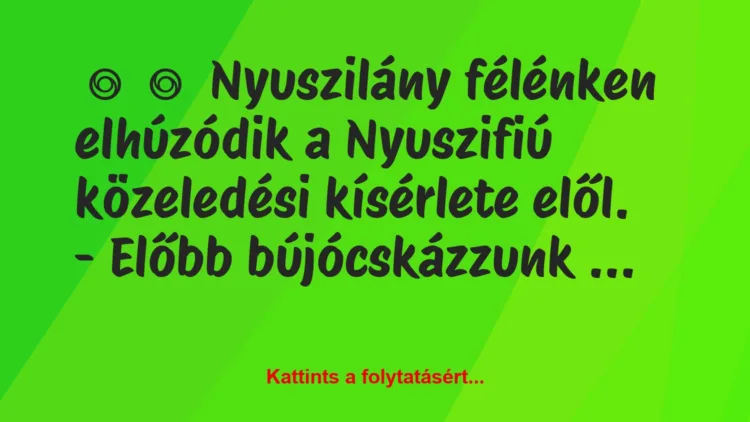 Vicc:
Nyuszilány félénken elhúzódik a Nyuszifiú közeledési…