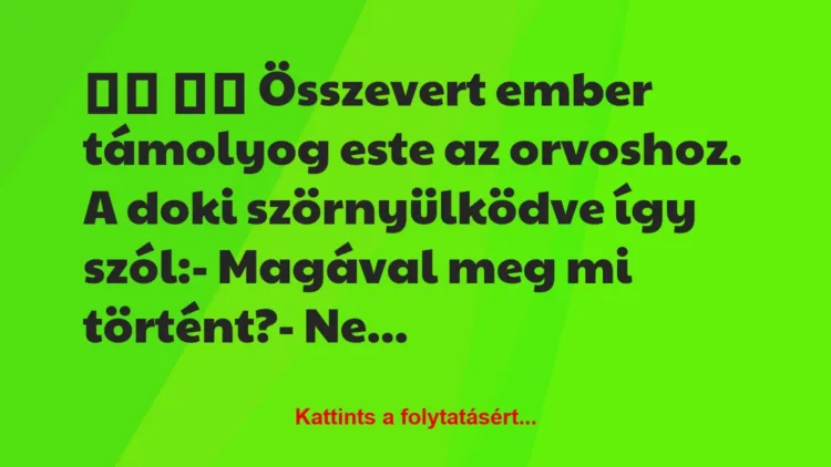 Vicc: 
		  
		  Összevert ember támolyog este az orvoshoz. A doki…