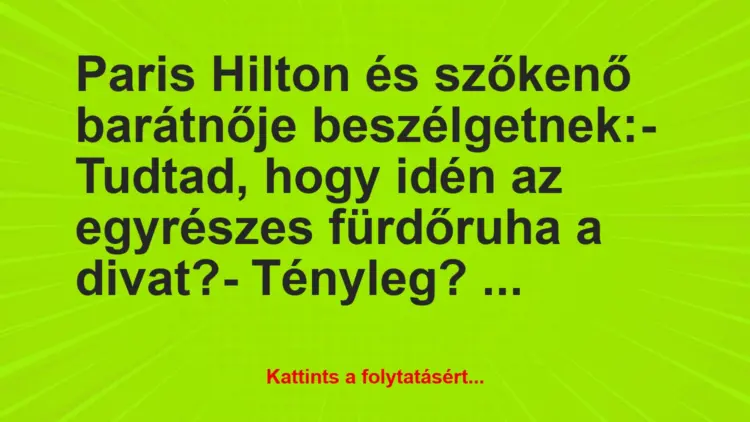 Vicc: Paris Hilton és szőkenő barátnője beszélgetnek:– Tudtad, hogy…