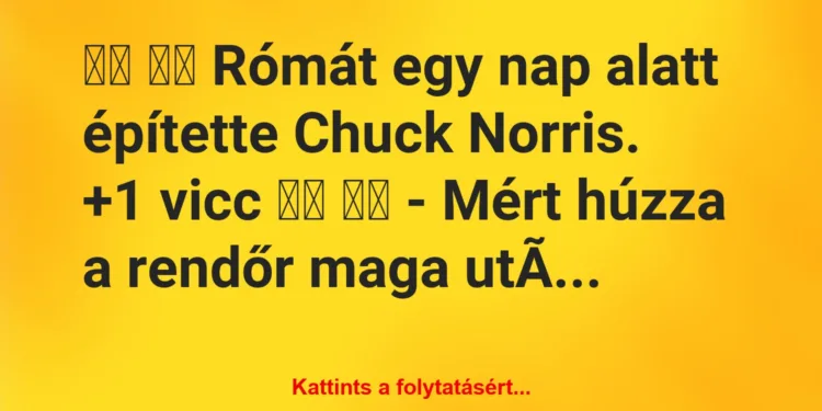 Vicc:
Rómát egy nap alatt építette Chuck Norris. 		…