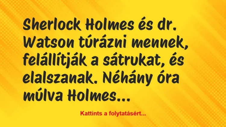 Vicc: Sherlock Holmes és dr. Watson túrázni mennek, felállítják a sátrukat,…