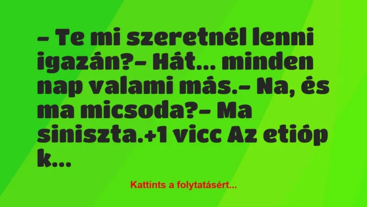 Vicc: – Te mi szeretnél lenni igazán?

– Hát… minden nap valami…