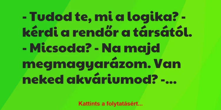 Vicc: – Tudod te, mi a logika? – kérdi a rendőr a társától.– Micsoda?…