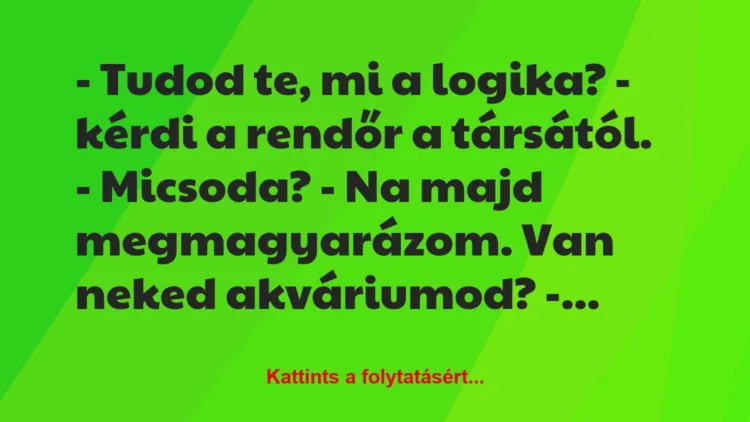 Vicc: – Tudod te, mi a logika? – kérdi a rendőr a társától.– Micsoda?…