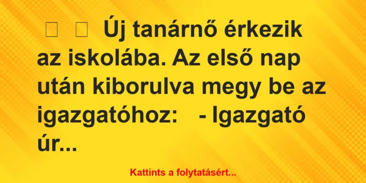 Vicc:
Új tanárnő érkezik az iskolába. Az első nap után kiborulva …