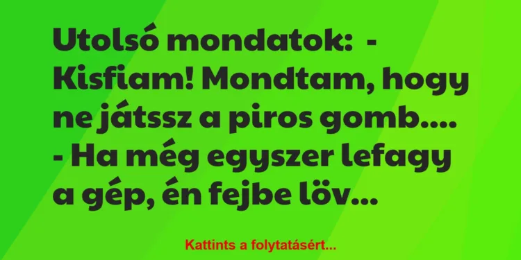 Vicc: Utolsó mondatok:– Kisfiam! Mondtam, hogy ne játssz a piros…