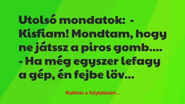 Vicc: Utolsó mondatok:– Kisfiam! Mondtam, hogy ne játssz a piros…