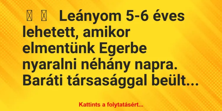 Vicces történet:Leányom 5-6 éves lehetett, amikor…