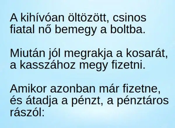 Vicc: A kihívóan öltözött, csinos fiatal nő bemegy a boltba, és jól…