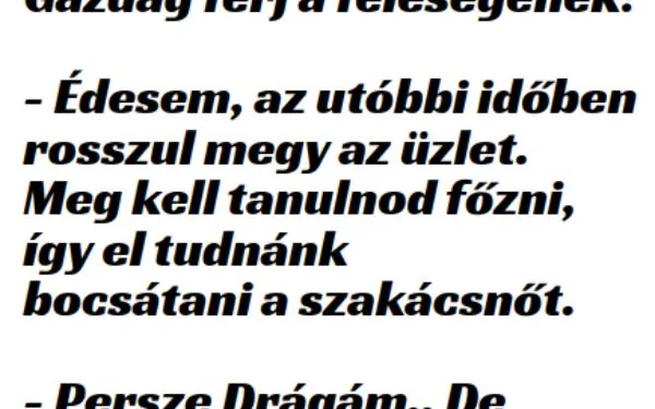 Vicc: A milliomos férj panaszkodik a feleségének, hogy rosszul megy az…