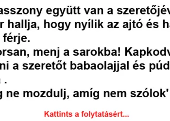 Vicc: Egy asszony együtt van a szeretőjével, mikor hallja, hogy nyílik az…