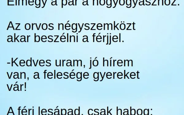 Vicc: Elmegy a pár a nőgyógyászhoz. Az orvos négyszemközt akar…