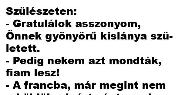 Vicc: Szülészeten: – Gratulálok asszonyom, Önnek gyönyörű kislánya született