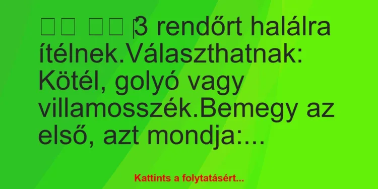 Vicc:
‎3 rendőrt halálra ítélnek.Választhatnak:…