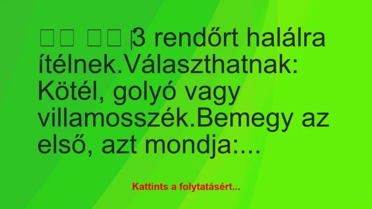 Vicc:
‎3 rendőrt halálra ítélnek.Választhatnak:…