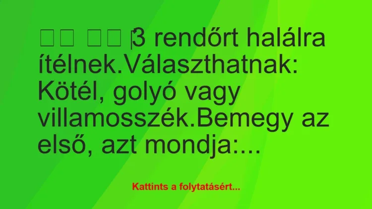 Vicc: 
		  
		  ‎3 rendőrt halálra ítélnek.Választhatnak:…