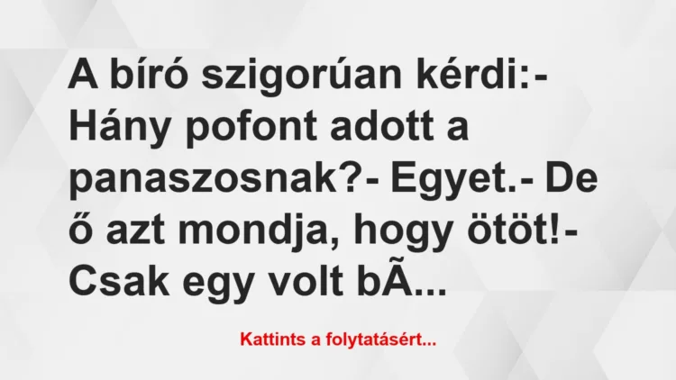 Vicc: A bíró szigorúan kérdi:– Hány pofont adott a panaszosnak?-…