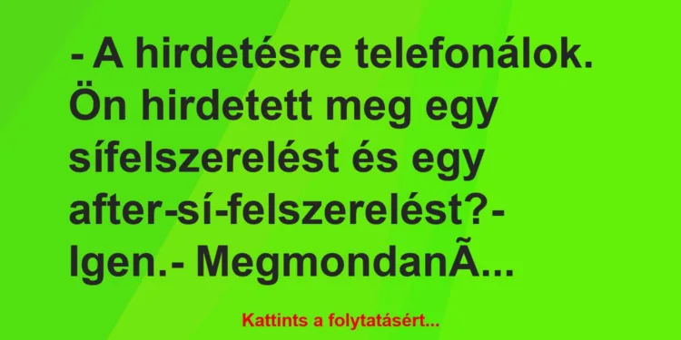 Vicc: – A hirdetésre telefonálok. Ön hirdetett meg egy sífelszerelést és egy…