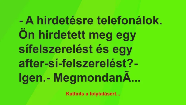 Vicc: – A hirdetésre telefonálok. Ön hirdetett meg egy sífelszerelést és egy…