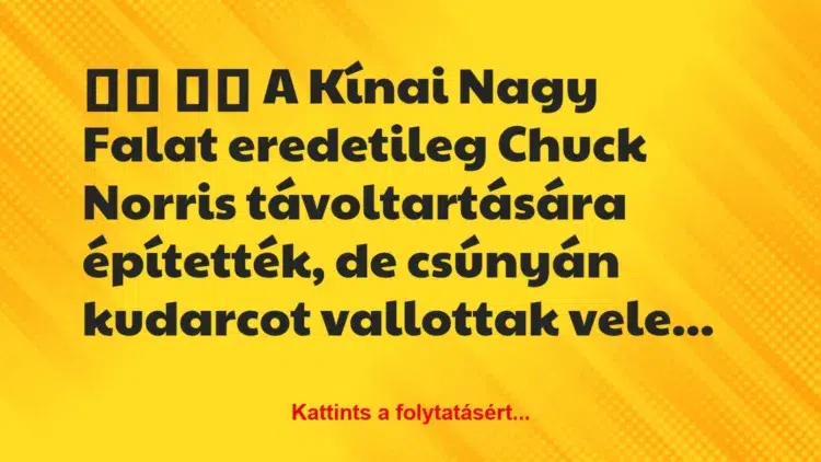 Vicc:
A Kínai Nagy Falat eredetileg Chuck Norris…