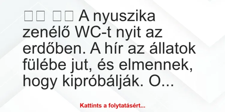 Vicc:
A nyuszika zenélő WC-t nyit az erdőben. A hír az …